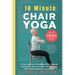 10 Minute Chair Yoga for Seniors Over 60: 20-Day Beginner, Intermediate And Advanced Challenge To Improve Posture, Mobility, And Heart Health, As Well
