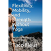 Flexibility, Mobility, and Strength Without Yoga: Simple No-Nonsense Explanations