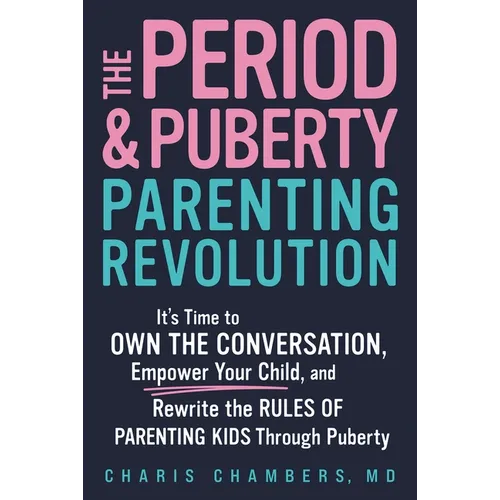 The Period and Puberty Parenting Revolution: It's Time to Own the Conversation, Empower Your Child, and Rewrite the Rules of Parenting Kids Through Pu