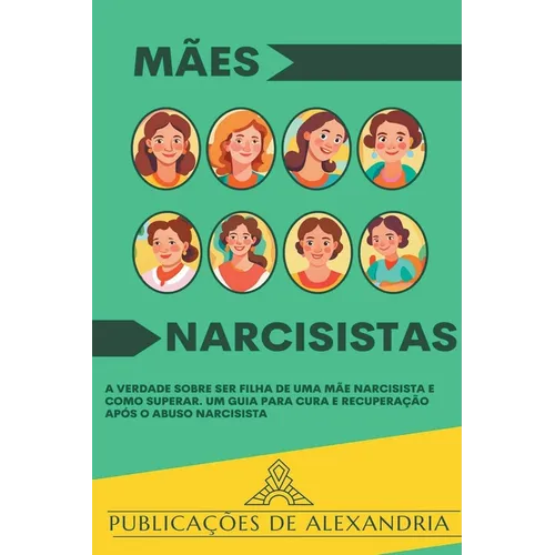 Mães Narcisistas: A Verdade sobre ser Filha de uma Mãe Narcisista e Como Superar. Um Guia para Cura e Recuperação após o Abuso Narcisist