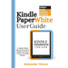 Kindle Paperwhite User Guide: A Complete Manual with Tips and Tricks for Beginners and Seniors to Master Your Kindle E-Reader