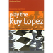 Play the Ruy Lopez: A Complete Repertoire in a Famous Opening