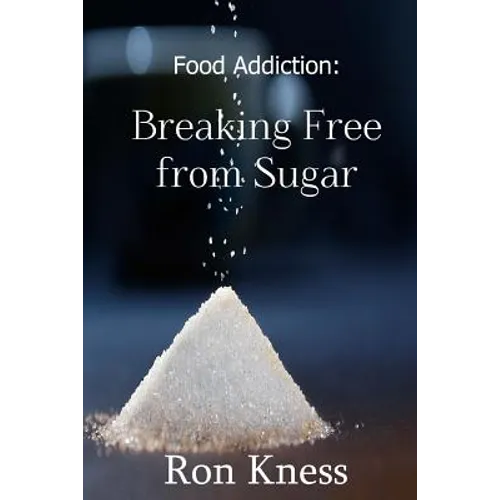 Food Addiction: Breaking Free from Sugar: how and Why You Should Cut Sugar from Your Diet