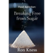 Food Addiction: Breaking Free from Sugar: how and Why You Should Cut Sugar from Your Diet