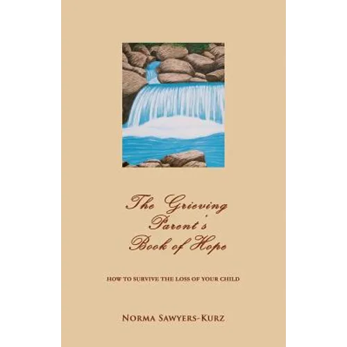 The Grieving Parent's Book of Hope: How to Survive the Loss of Your Child