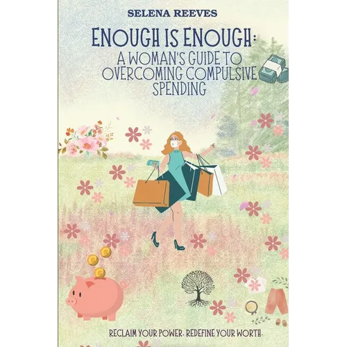 Enough Is Enough: A Woman's Guide to Overcoming Compulsive Spending: Breaking Free: A Practical and Emotional Guide to Regaining Control