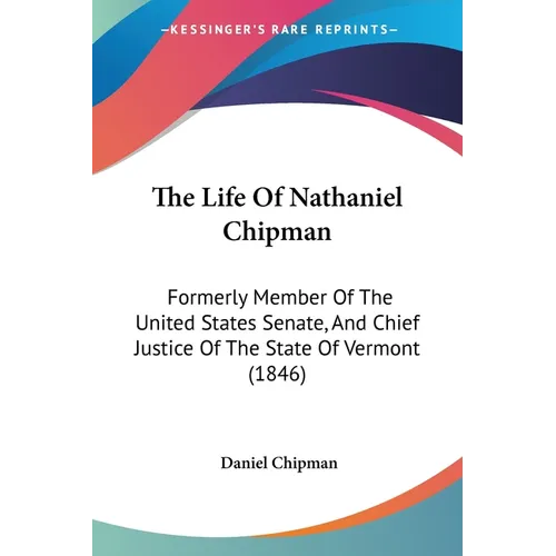 The Life Of Nathaniel Chipman: Formerly Member Of The United States Senate, And Chief Justice Of The State Of Vermont (1846)