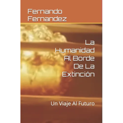 La Humanidad Al Borde De La Extinción: Un Viaje Al Futuro