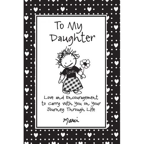 To My Daughter: Love and Encouragement to Carry with You on Your Journey Through Life
