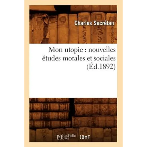 Mon Utopie: Nouvelles Études Morales Et Sociales (Éd.1892) - Paperback
