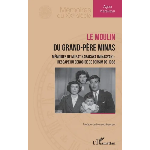 Le moulin du grand-père Minas: Mémoires de Murat Karakaya (Minasyan): rescapé du génocide de Dersim de 1938