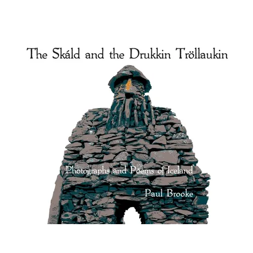 The Skáld and the Drukkin Tröllaukin: Photographs and Poems of Iceland