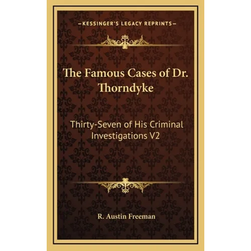 The Famous Cases of Dr. Thorndyke: Thirty-Seven of His Criminal Investigations V2