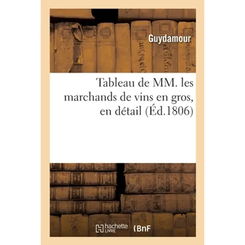 Tableau de MM. Les Marchands de Vins En Gros, En Détail: Forains, Commissionanaires, Marchands de Vin-Traiteurs, Cabaretiers, Et de MM. Les Maître Ton