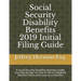 Social Security Disability Benefits 2019 Initial Filing Guide: A Social Security Disability Attorney Guides You Step-By-Step How to Properly File for