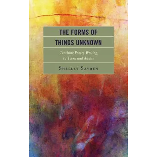 The Forms of Things Unknown: Teaching Poetry Writing to Teens and Adults