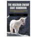 The Nigerian Dwarf Goat Handbook: The Complete Beginners Guide for Farming and Raising Nigerian Dwarf Goat, Including History, Housing, Supplies, Feed
