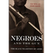 Negroes and the Gun: The Black Tradition of Arms