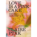 Love Is a Pink Cake: Irresistible Bakes for Morning, Noon, and Night