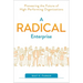 A Radical Enterprise: Pioneering the Future of High-Performing Organizations