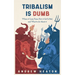 Tribalism is Dumb: Where It Came from, How It Got So Bad, and What to Do about It