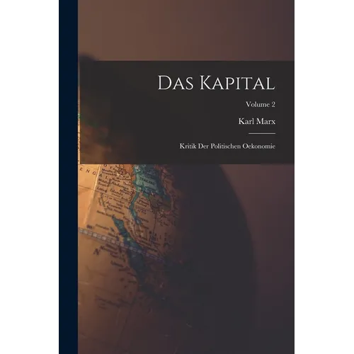 Das Kapital: Kritik Der Politischen Oekonomie; Volume 2