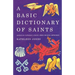 A Basic Dictionary of Saints: Anglican, Catholic, Free Church and Orthodox