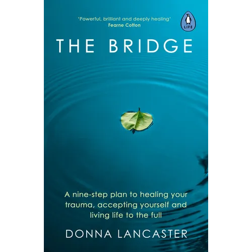 The Bridge: A Nine-Step Plan to Healing Your Trauma, Accepting Yourself and Living Life to the Full