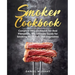Smoker Cookbook: Complete BBQ Cookbook for Real Pitmasters, The Ultimate Guide for Smoking Meat, Fish, and Vegetables
