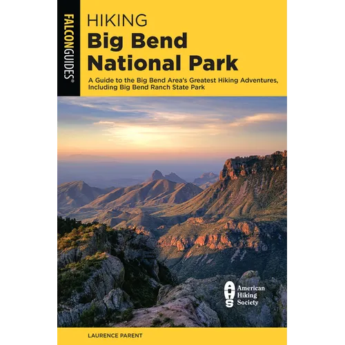 Hiking Big Bend National Park: A Guide to the Big Bend Area's Greatest Hiking Adventures, Including Big Bend Ranch State Park