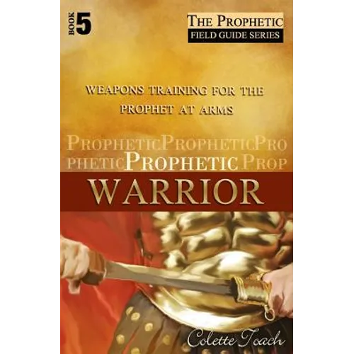 Prophetic Warrior: Weapons Training for the Prophet at Arms