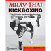 Muay Thai Kickboxing: The Ultimate Guide to Conditioning, Training, and Fighting