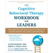 The Cognitive Behavioral Therapy Workbook for Leaders: How Improving Your Mental Health Is Essential to Avoiding Burnout and Leading More Effectively