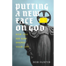 Putting a New Face on God: How you see God shapes your life