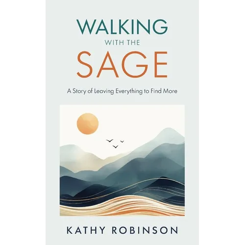 Walking with the Sage: A Story of Leaving Everything to Find More