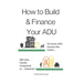 How to Build and Finance Your ADU: Or a Rental Unit, SB9 Unit, Granny Flat, Casita or... Whatever!