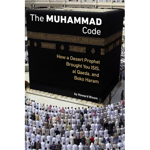 The Muhammad Code: How a Desert Prophet Brought You ISIS, Al Qaeda, and Boko Haram