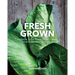 Fresh Grown: Essential Guide to Use, Store, and Make the Most of Your Vegetables