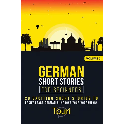 German Short Stories for Beginners: 20 Exciting Short Stories to Easily Learn German & Improve Your Vocabulary