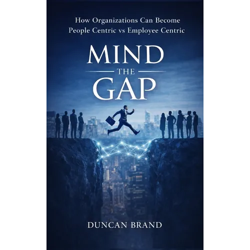 Mind the Gap: How Organizations Can Become People Centric Vs Employee Centric