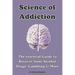 Science of Addiction: The Essential Guide to Recover from Alcohol, Drugs, Gambling & More