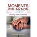Moments With My Mom: Dealing With Dementia