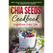 Chia Seeds Cookbook: Superfood Every Day: Simple, Healthy and Delicious Chia Seed Recipes to Live Longer and Feel Younger
