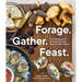 Forage. Gather. Feast.: 100+ Recipes from West Coast Forests, Shores, and Urban Spaces