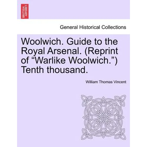 Woolwich. Guide to the Royal Arsenal. (Reprint of Warlike Woolwich.) Tenth Thousand.