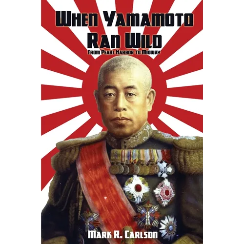 When Yamamoto Ran Wild: From Pearl Harbor to Midway