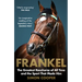 Frankel: The Greatest Racehorse of All Time and the Sport That Made Him