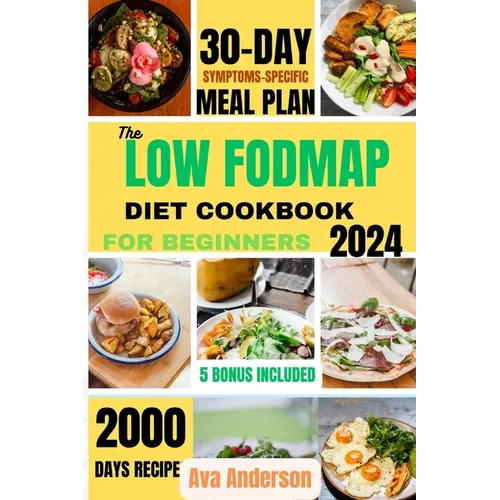 The Low FODMAP Diet Cookbook for Beginners: 2000 days of Delicious recipes to alleviate IBS and other digestive disorders with 30-day gut-healing jour