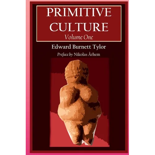 Primitive Culture - Volume One: Researches into the development of mythology, philosophy, religion, language, art, and custom (Fourth Edition)