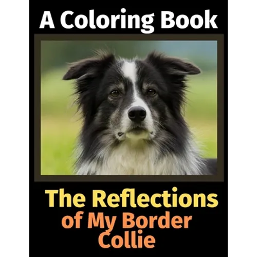The Reflections of My Border Collie: A Coloring Book